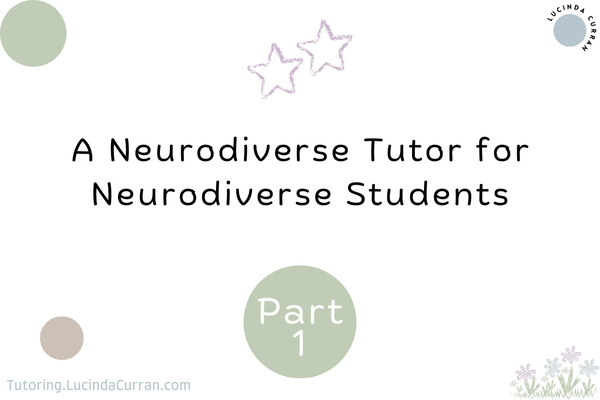 P1 A Neurodiverse Tutor for Neurodiverse Students - Tutoring.LucindaCurran.com