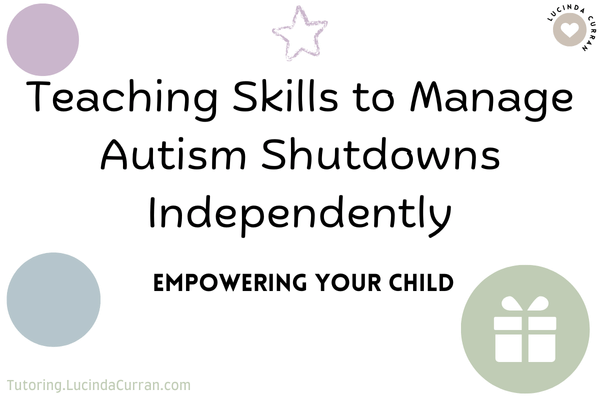 Teaching Skills to Manage Autism Shutdowns Independently - tutoring.lucindacurran.com