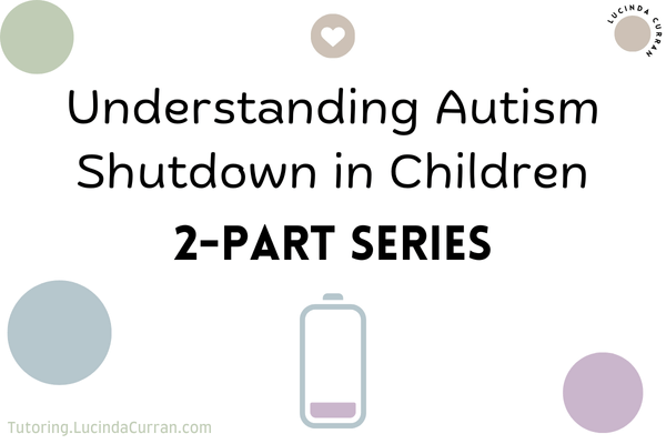 Understanding Autism Shutdown in Children 2 part series - tutoring.lucindacurran.com