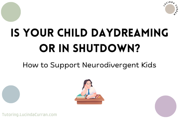 Is Your Child Daydreaming or in Shutdown How to Support Neurodivergent Kids - tutoring.lucindacurran.com