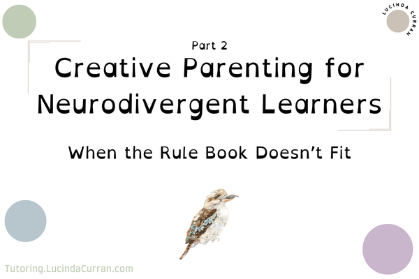 Creative Parenting for Neurodivergent Learners Part 2 - tutoring.lucindacurran.com